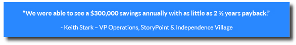 We were able to see a $300,000 savings annually with as little as 2 and a half years payback