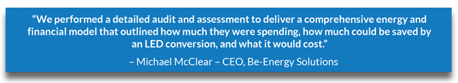 image with text of quote from Michael McClear of Be-Energy Solutions describing a comprehensive energy audit done to determine potential savings of LED conversion